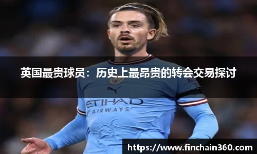 英国最贵球员：历史上最昂贵的转会交易探讨